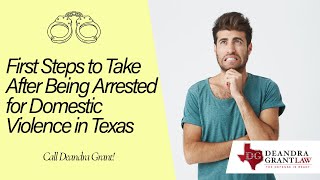 First Steps to Take After Being Arrested for Domestic Violence in Texas – Need Help?