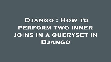 Django : How to perform two inner joins in a queryset in Django