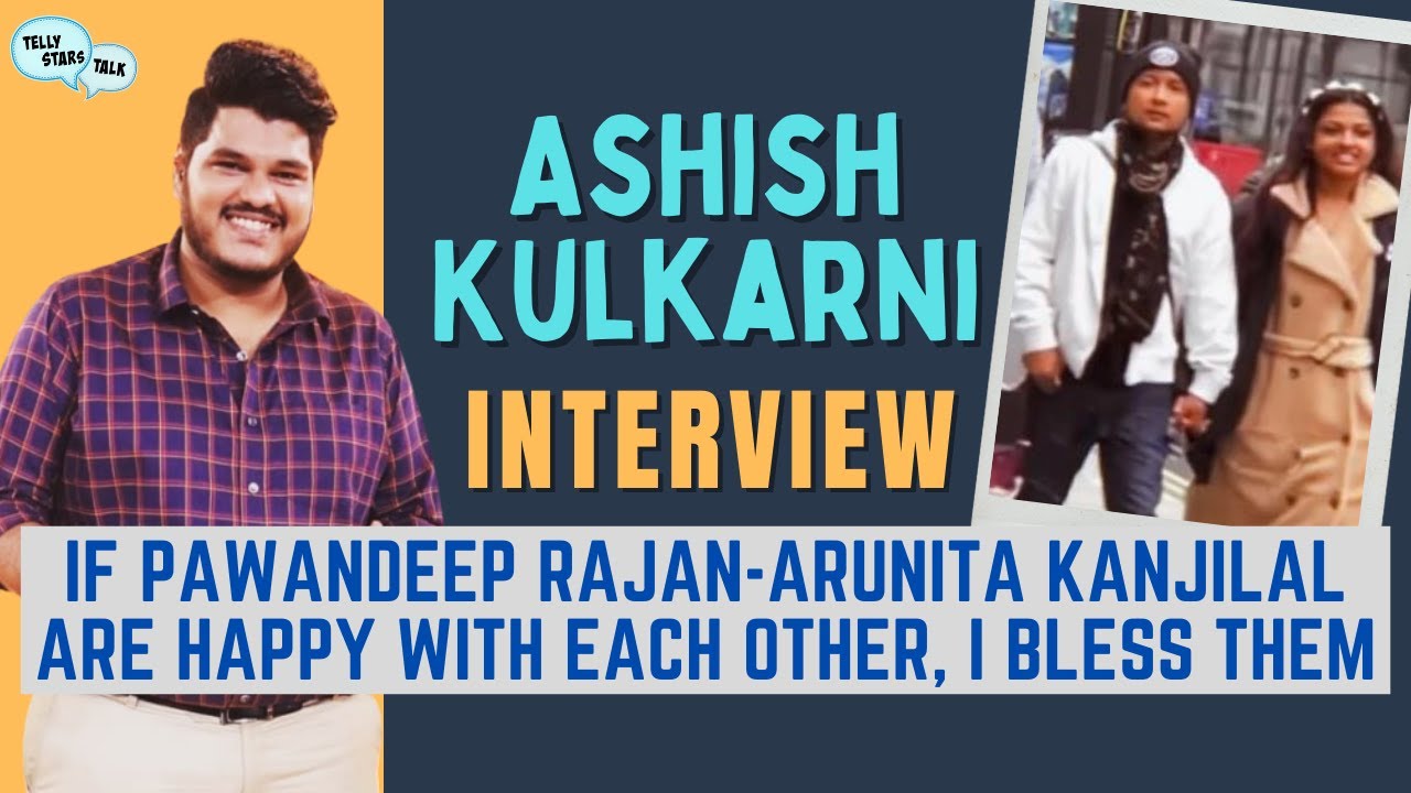 Ashish Kulkarni Interview: Good If Pawandeep Rajan-Arunita Kanjilal Are Happy With Each Other