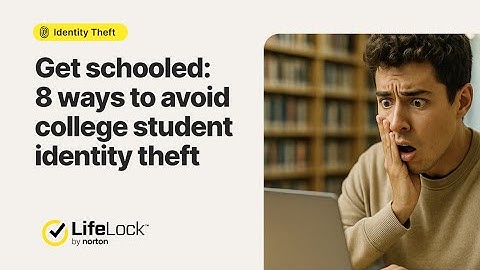 Get Schooled: 8 Ways to Avoid College Student Identity Theft | LifeLock