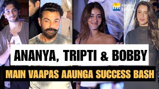 Ananya Pandey, Bobby Deol, Tripti Dimri, Dia Mirza, Vedang Raina at Main Vaapas Aaunga success bash