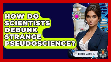How Do Scientists Debunk Strange Pseudoscience? - Strange Science HQ