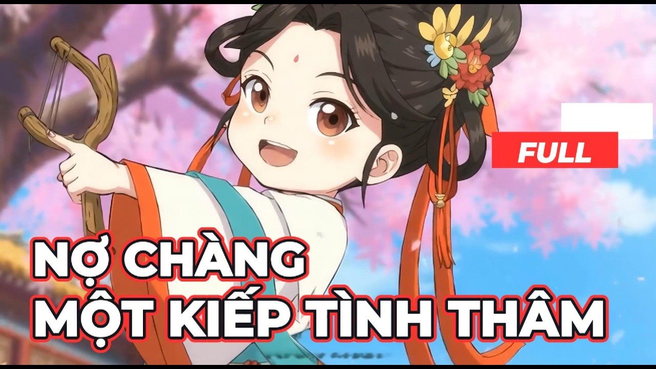 Full Bộ | Nợ Chàng Một Kiếp Tình Thâm  ! - Chipbi Chipbi