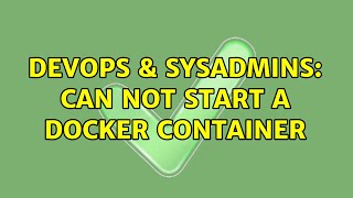 DevOps & SysAdmins: Can not start a Docker container Net Worth