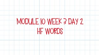 MODULE 10 WEEK 3 DAY 2 - HF WORDS