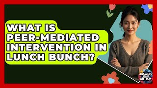 What Is Peer-mediated Intervention In Lunch Bunch - Answers About Autism