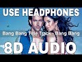 Bang bang title track 8d audio  bang bang  benny dayal  hrithik roshan katrina kaif