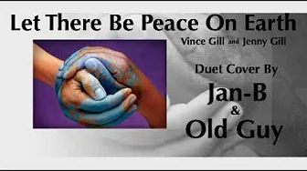 Let There Be Peace On Earth (Vince Gill & Jenny Gill) - DUET Cover by Old Guy & Jan-B Let There Be Peace On Earth (Vince Gill & Jenny Gill) - DUET Cover by Old Guy & Jan-B