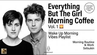 Everything But The Girl ☕ Morning Coffee Vol.1🌅  | Wake Up Morning Vibes Playlist | Setsukin