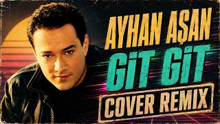 Ayhan Aşan - Git Git (Cover Remix)