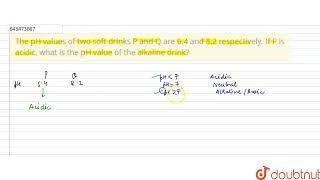 दो शीतल पेय P और Q का pH मान क्रमशः 6.4 और 8.2 है। यदि P अम्लीय है, तो P का pH मान क्या होगा? screenshot 2