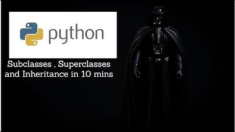 Subclasses , Superclasses and Inheritance in PYTHON