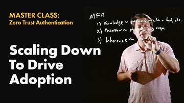 12. Scaling Down To Drive Adoption Success - Zero Trust Authentication Master Class