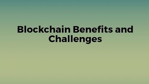 Blockchain Benefits and Challenges