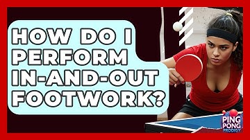 How Do I Perform In-and-out Footwork? - Ping Pong Prodigy