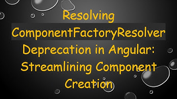 Resolving ComponentFactoryResolver Deprecation in Angular: Streamlining Component Creation