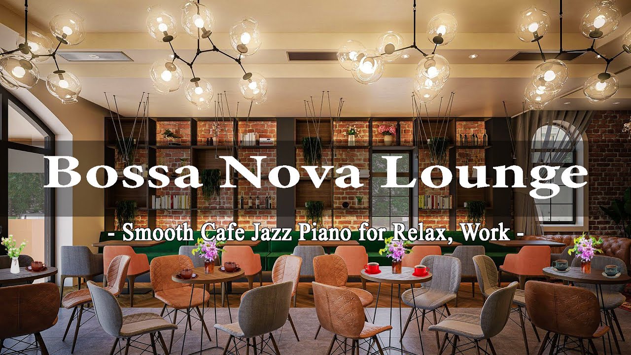 Bossa Nova Lounge Music - Smooth Jazz Bossa Nova Piano & Coffee Shop ...