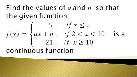 find the values of a and b so that the given function ax + b is a continious function