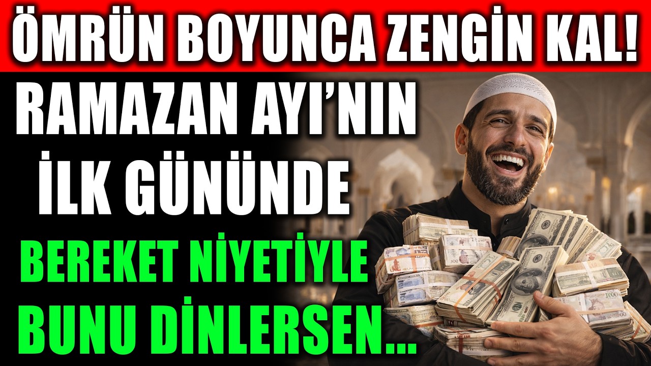 ÖMRÜN BOYUNCA ZENGİN KAL! RAMAZAN AYI'NIN İLK GÜNÜNDE BEREKET NİYETİYLE BUNU DİNLERSEN...