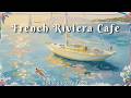 RIVIERA CAFE 🌊 Sunny French Jazz by the Sea for Coffee, Work & Relaxing🍋