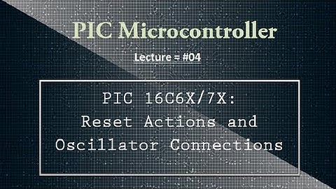 PIC microcontroller | PIC Reset Actions: POR & BOR | PIC Oscillator Connections