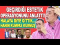 Mahmut tuncer geirdii estetik operasyonlar anlatt hanm bize kumpas kurmu