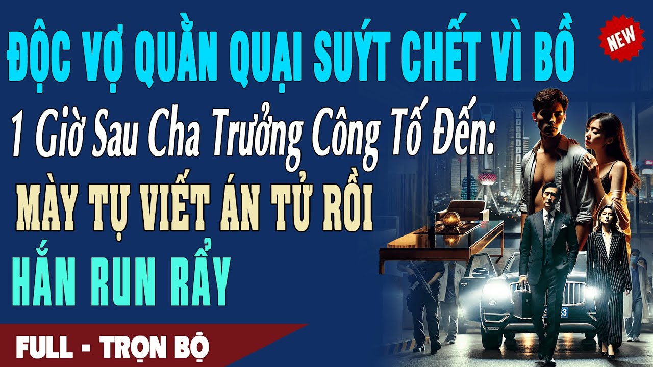 ❤️ Truyện Ngôn Tình ĐỘC VỢ QUẰN QUẠI VÌ BỒ 1H Sau Cha Công Tố Đến: MÀY VIẾT ÁN TỬ RỒI Hắn Run Rẩy