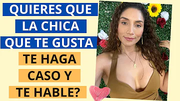 ¿Cómo hacer para que la chica que te gusta te haga caso?