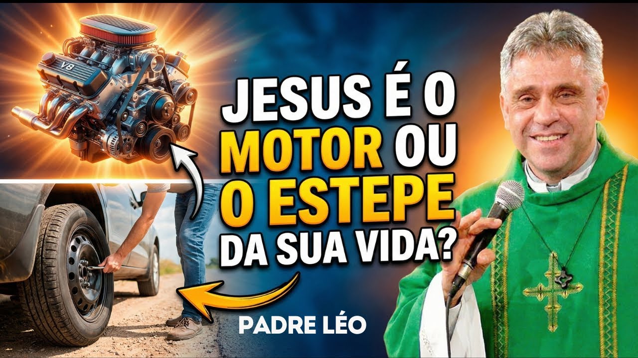 Jesus é o MOTOR ou o ESTEPE da Sua Vida | Padre Léo