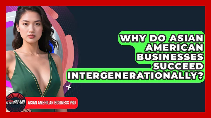 Why Do Asian American Businesses Succeed Intergenerationally? - Asian American Business Pros