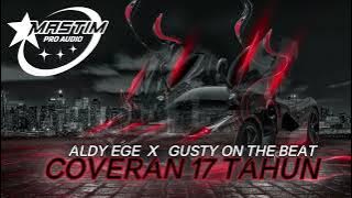 🔥COVERAN 17 TAHUN NEW GUSTY ON THE BEAT FT ALDY EGE🔥