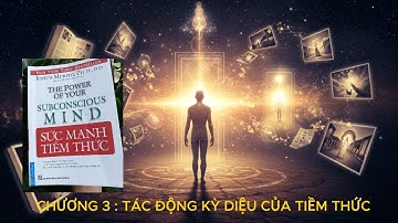 SỨC MẠNH TIỀM THỨC - CHƯƠNG 3 : TÁC ĐỘNG KỲ DIỆU CỦA TIỀM THỨC