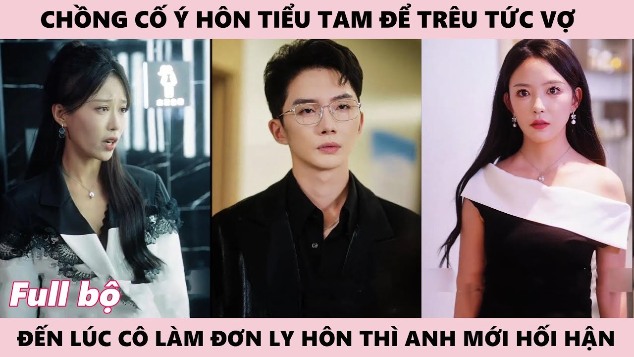 Chồng Ân Hận Vì Để Làm Vợ Ghen Mà Chồng Cố Ý Hôn Tiểu Tam Đến Khi Vợ Hành Động Ly Hôn Anh Mới Tiếc