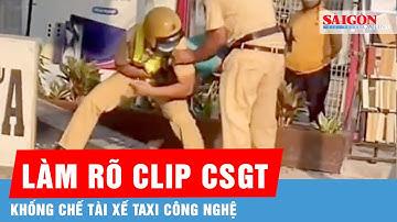 Xác minh làm rõ, clip cảnh sát giao thông khống chế tài xế taxi công nghệ | Tin tức