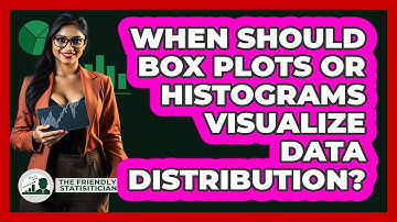 When Should Box Plots Or Histograms Visualize Data Distribution? - The Friendly Statistician
