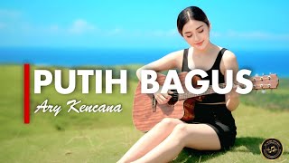 PUTIH BAGUS - ARY KENCANA [VERSI GEK AI]