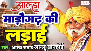 आल्हा माड़ौगढ़ की लड़ाई - Madogarh Ki Ladai | Aalha Baap Ka Badla | Lallu Bajpai Alha | Alha 2025