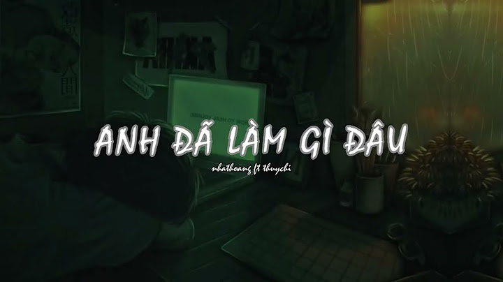 [Video + Lyrics] ANH ĐÃ LÀM GÌ ĐÂU - NHẬT HOÀNG ft THÙY CHI