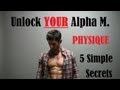 Unlock YOUR Alpha M. Physique: 5 Simple Secrets!