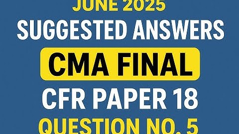 CMA Final | CFR | June 2025 | Suggested Answers | Question no 5