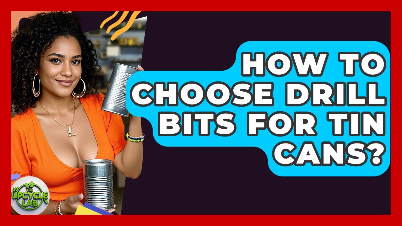How To Choose Drill Bits For Tin Cans? - The Upcycle Lab