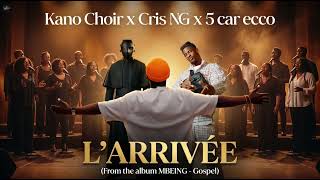 Kano Choir X Cris Ng X 5 Car Ecco - Larrivée Extrait De Mbeing - Gospel