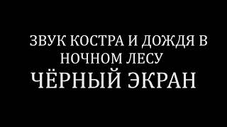 Крепкий сон под звук костра и дождя в ночном лесу. Черный экран.