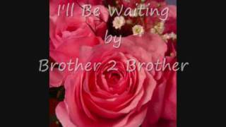 I'll Be Waiting - Brother 2 Brother