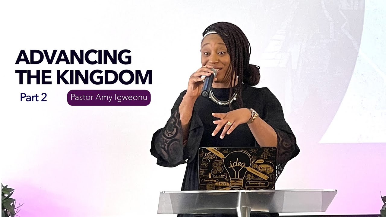 Advancing The Kingdom Pt 2 by Pastor Amy Igweonu - YouTube