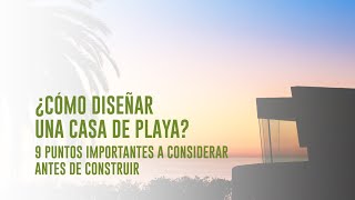 ¿Cómo diseñar una casa de playa?: 9 puntos importantes a considerar en tu proyecto de Casa de Playa