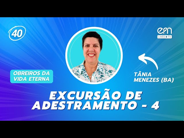 OBREIROS DA VIDA ETERNA #40 | EXCURSÃO DE ADESTRAMENTO (Parte 4)  | Tânia Menezes (BA) | EM Lives TV