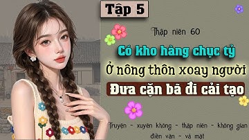 Tập 5 - Thập niên 60 có kho hàng chục tỷ ở nông thôn xoay người đưa cặn bã đi cải tạo