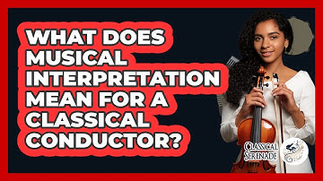 What Does Musical Interpretation Mean For A Classical Conductor? - Classical Serenade