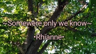 Somewhere only we know - Rhianne (LYRICS)